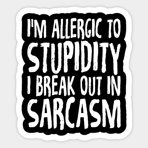 I'm allergic to stupidity I break out in sarcasm Sticker by captainmood